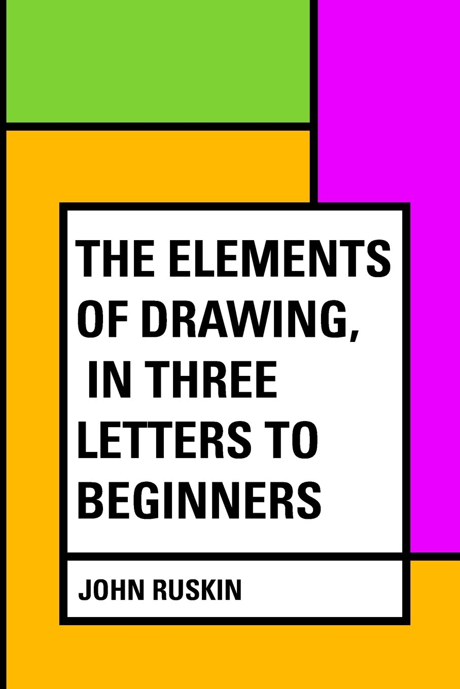 The Elements of Drawing, in Three Letters to Beginners