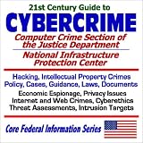 21st Century Guide to Cybercrime: the Computer Crime Section of the Justice Department and the National Infrastructure Protection Center - Hacking, ... Targets (Core Federal Information Series)