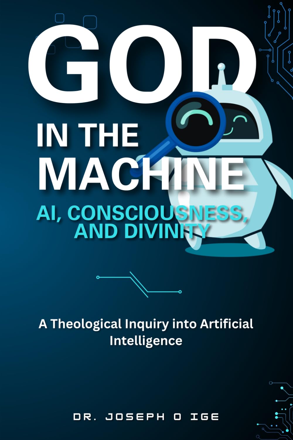 God in the Machine: AI, Consciousness, and Divinity: A Theological Inquiry into Artificial Intelligence