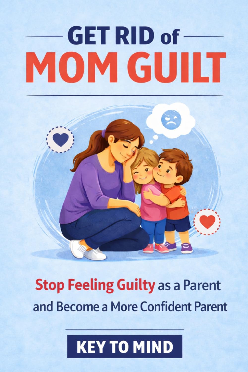 Get Rid of Mom Guilt: Stop Feeling Guilty as a Parent, Tips on Forgiving Yourself, Saying No Makes Me Feel Guilty, and How to Be a Confident Parent