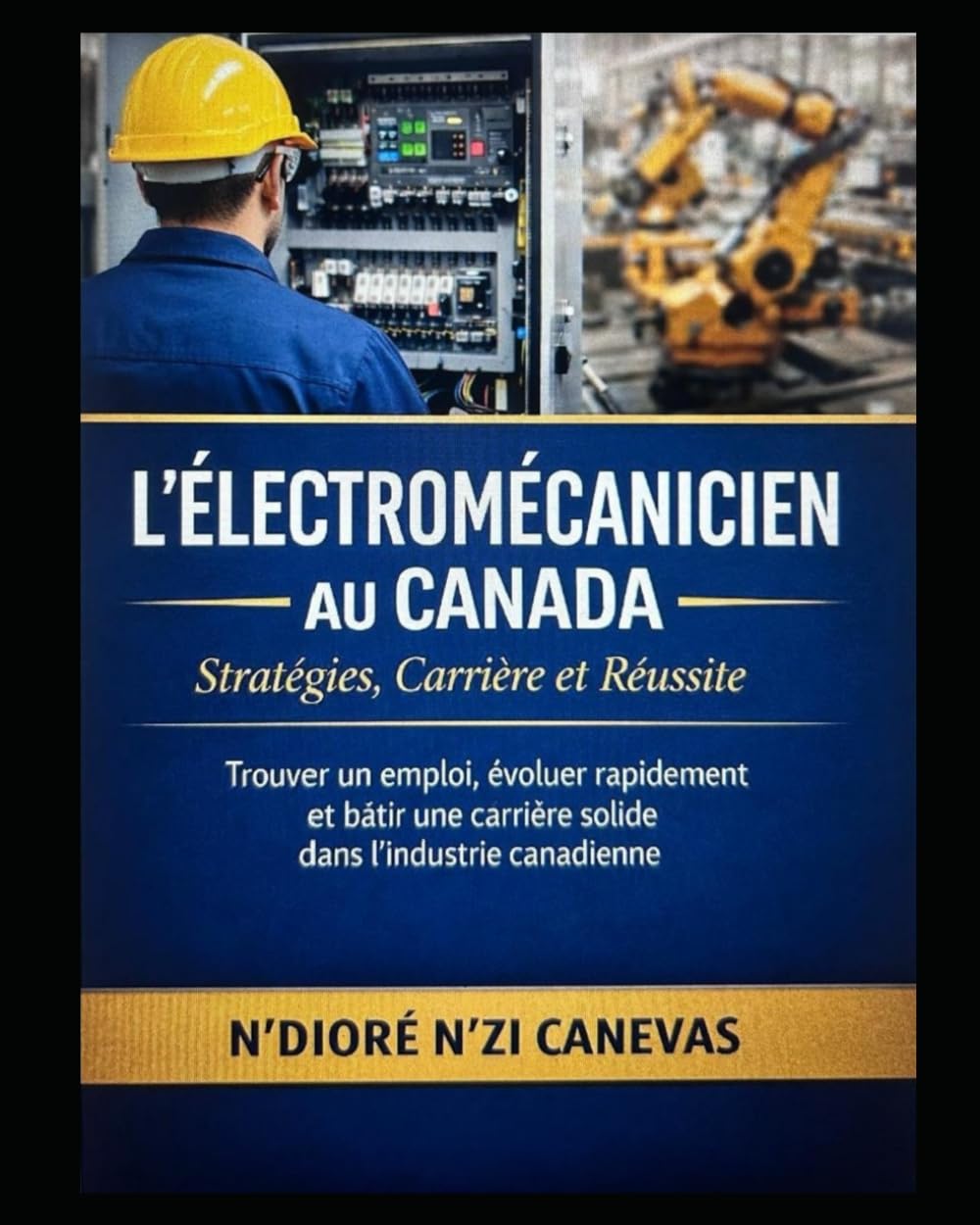 L’Électromécanicien au Canada : Stratégies, Carrière et Réussite: Trouver un emploi, évoluer rapidement et bâtir une carrière solide dans l’industrie canadienne