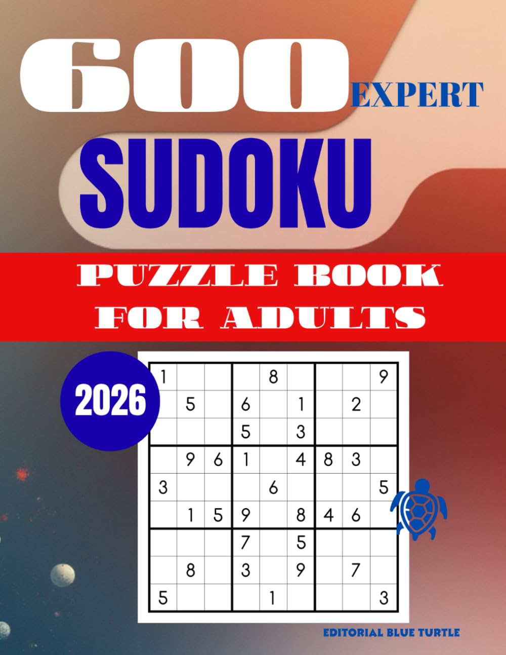 Sudoku Puzzle for Adults – Expert (600 Puzzles): 600 Expert Sudoku Puzzles – Extreme Brain Training, Logic Mastery, and Elite Challenges (2026)