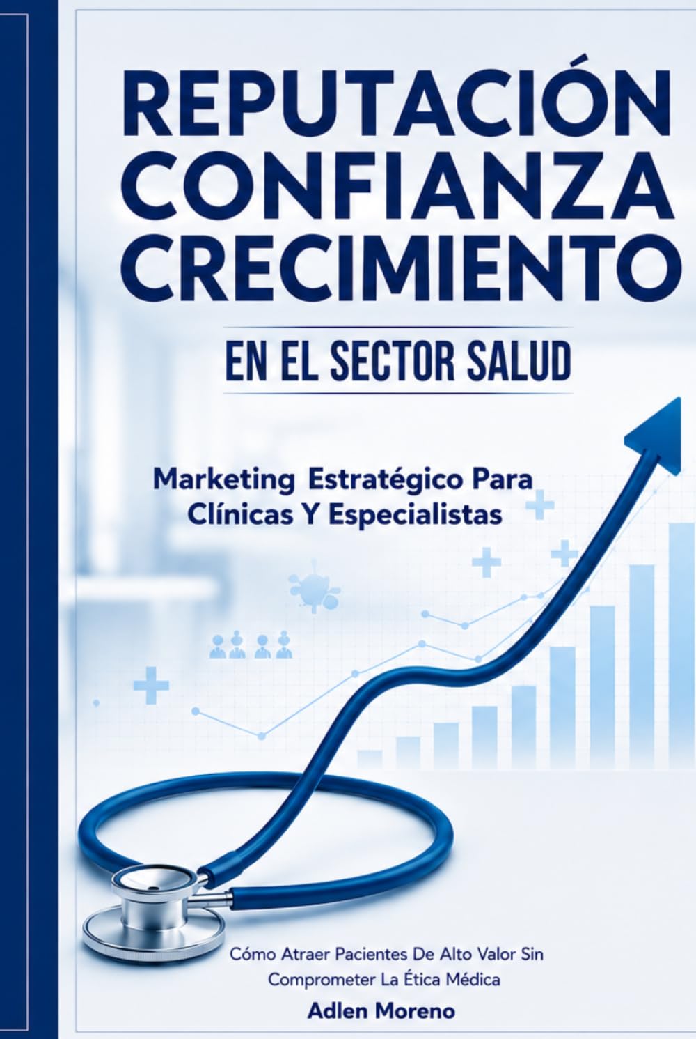 REPUTACIÓN, CONFIANZA Y CRECIMIENTO EN EL SECTOR SALUD: Marketing Estratégico para Clínicas y Especialistas