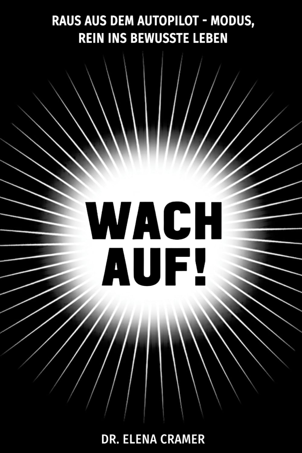 WACH AUF!: RAUS AUS DEM AUTOPILOT-MODUS, REIN INS BEWUSSTE LEBEN