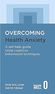 Overcoming Health Anxiety: A self-help guide using cognitive behavioural techniques