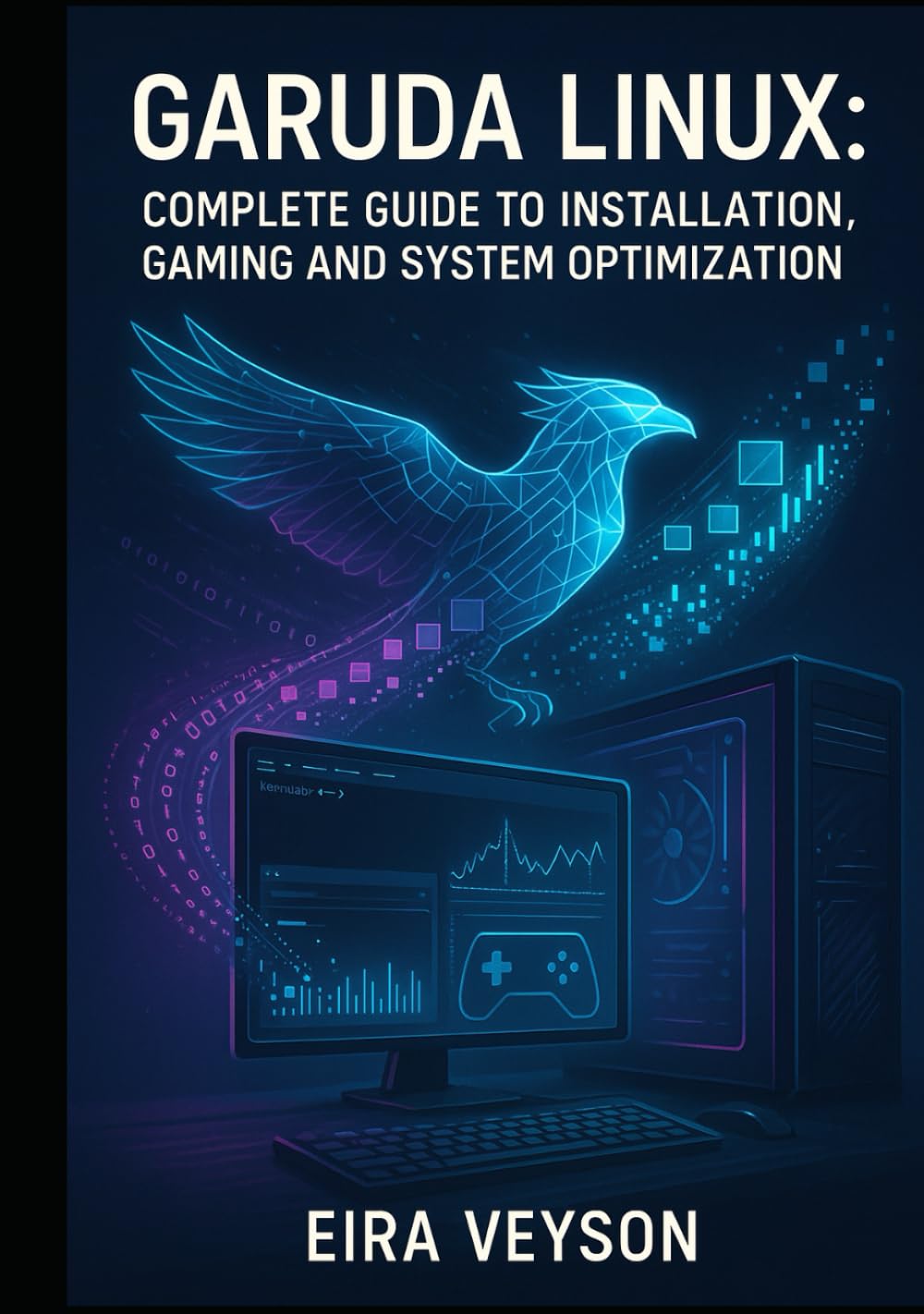 GARUDA LINUX: COMPLETE GUIDE TO INSTALLATION, GAMING AND SYSTEM OPTIMIZATION: Master the Zen Kernel, BTRFS Snapshots and Arch-Based Performance for Desktop Excellence