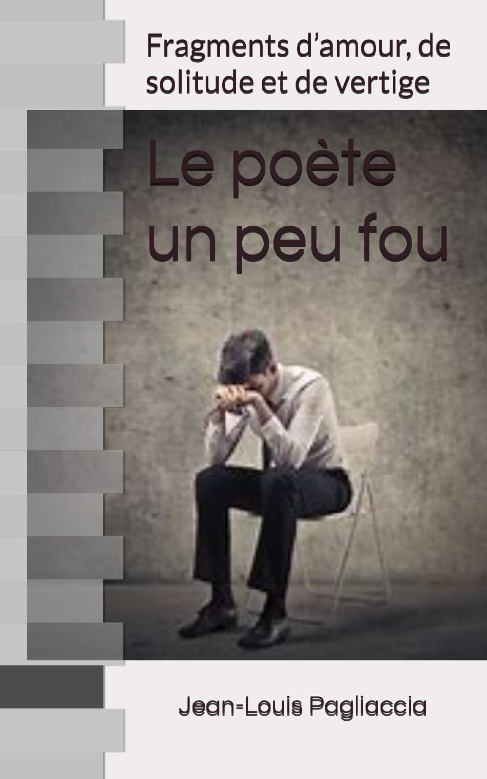 Le poète un peu fou: Fragments d’amour, de solitude et de vertige