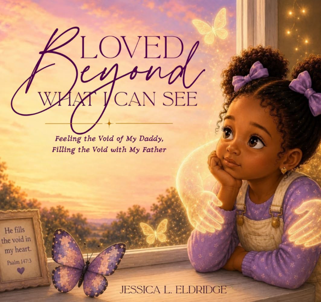 Loved Beyond What I Can See: Feeling the Void of My Daddy, Filling the Void with My Father