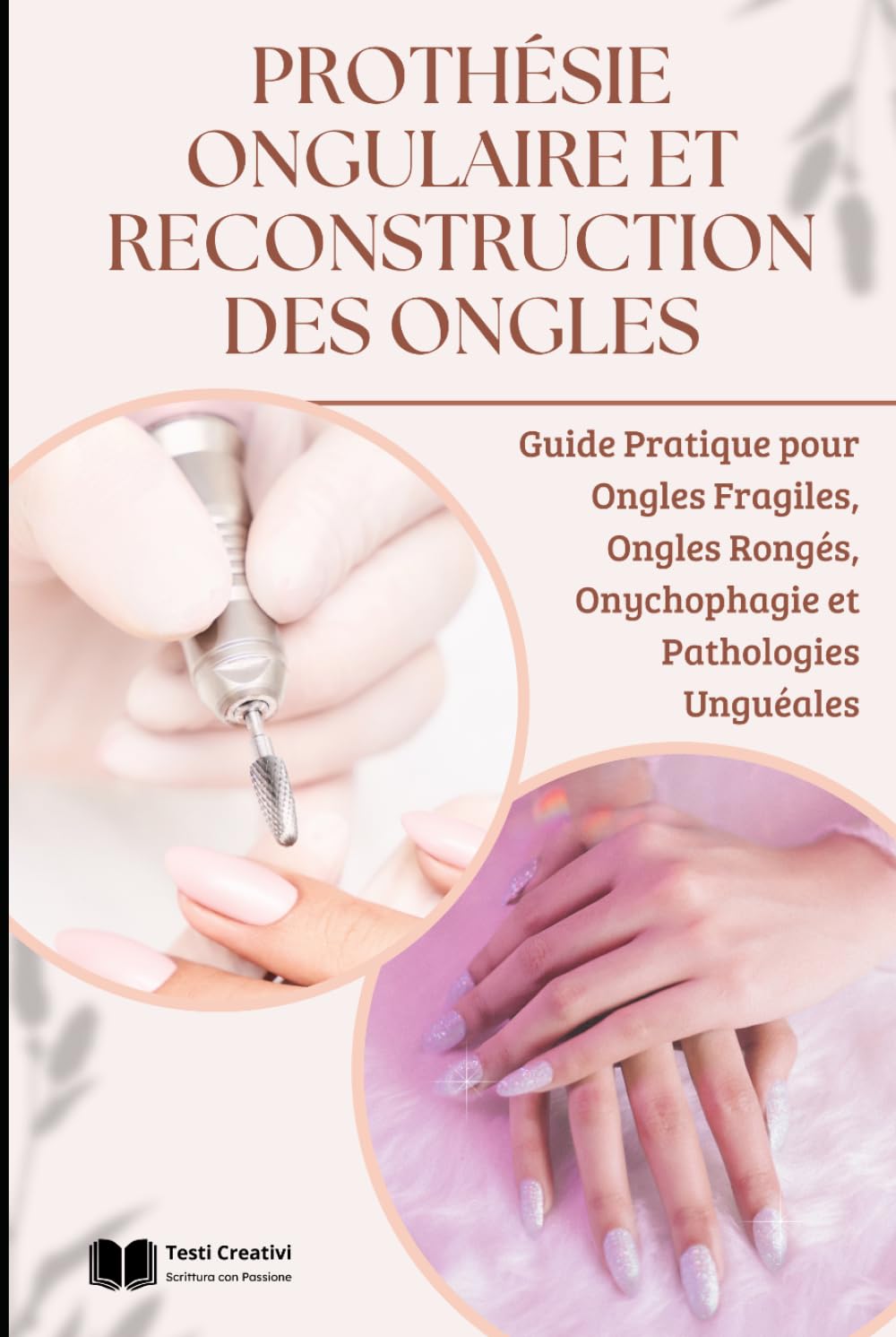 Prothésie Ongulaire et Reconstruction des Ongles: Guide Pratique pour Ongles Fragiles, Ongles Rongés, Onychophagie et Pathologies Unguéales ... des Ongles – Collection Professionnelle)