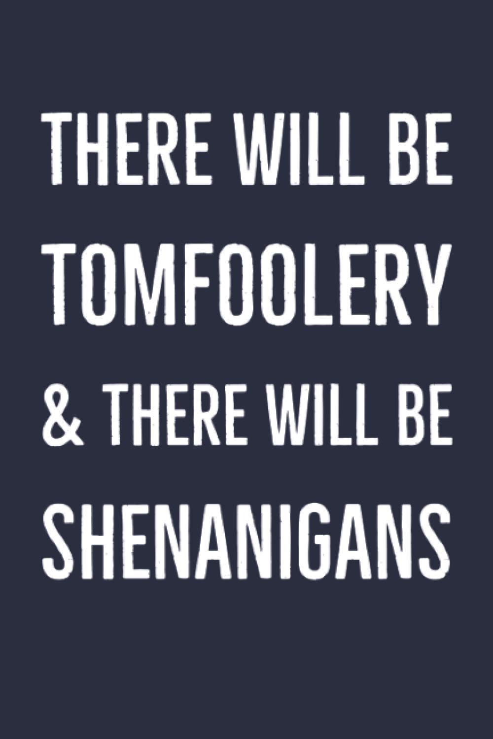 There Will Be Tomfoolery & There Will Be Shenanigans: Blank Lined Journal For Coworkers, Friends and Family.(More Useful Than A Card)