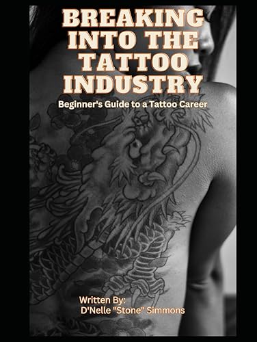 Breaking into the Tattoo Industry: Beginner's Guide to a Tattoo Career (Tattoo Guides by Stone)