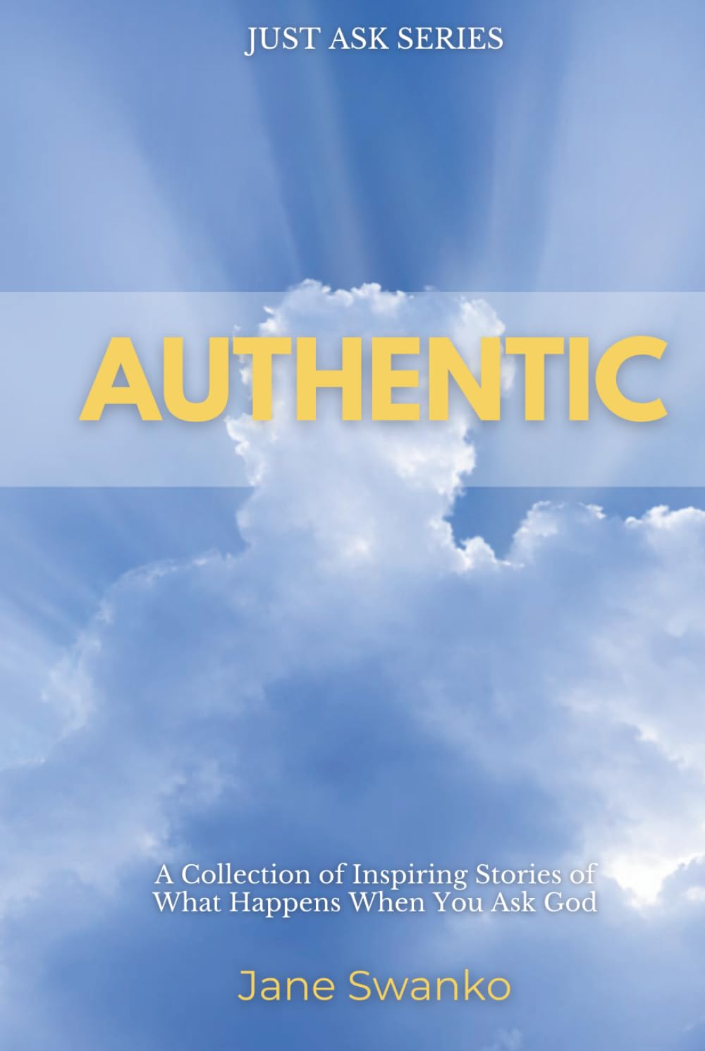 Authentic: A Collection of Inspiring Stories of What Happens When You Ask God (Just Ask)