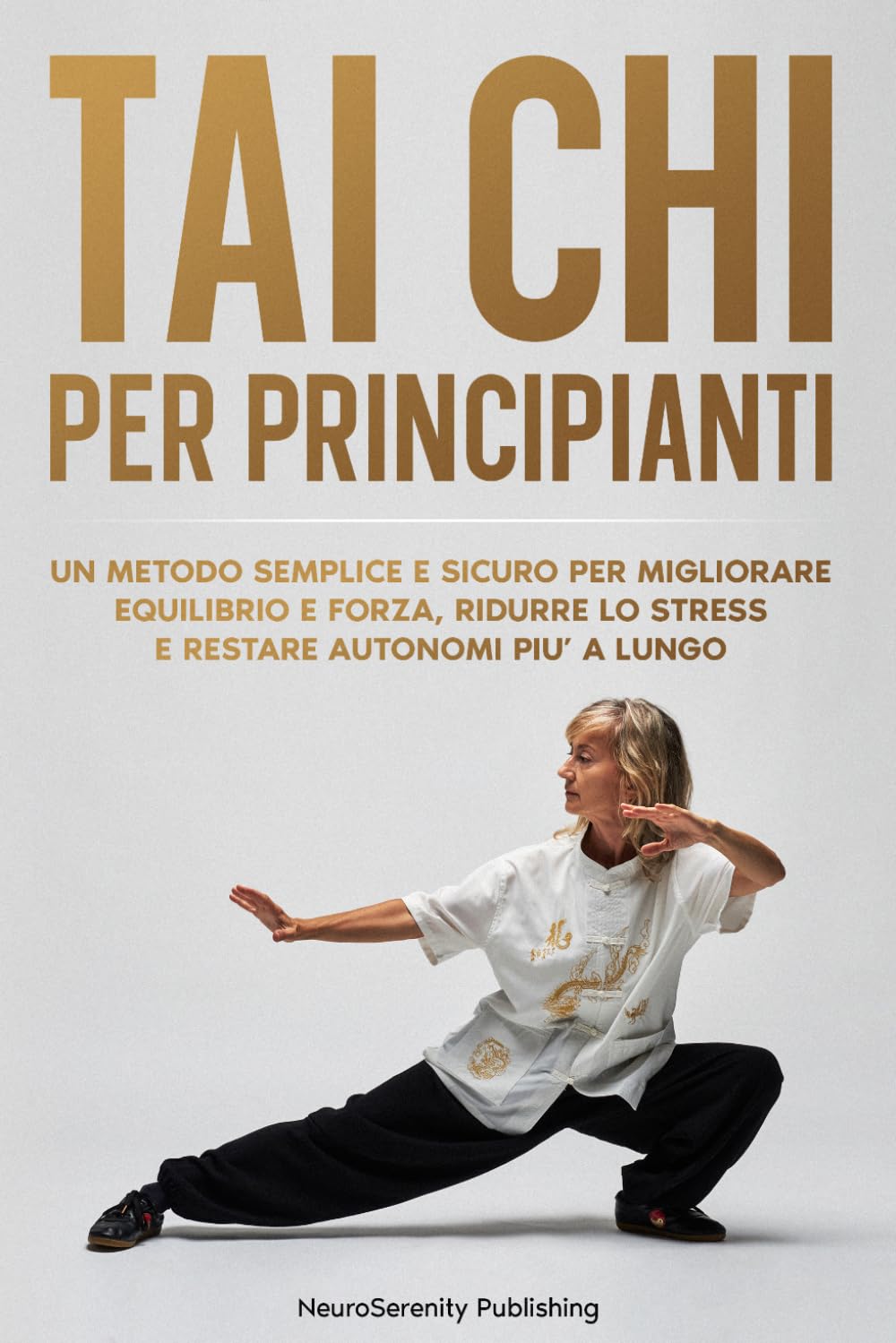 Tai Chi per Principianti: Un metodo semplice e sicuro per migliorare equilibrio e forza, ridurre lo stress e restare autonomi più a lungo