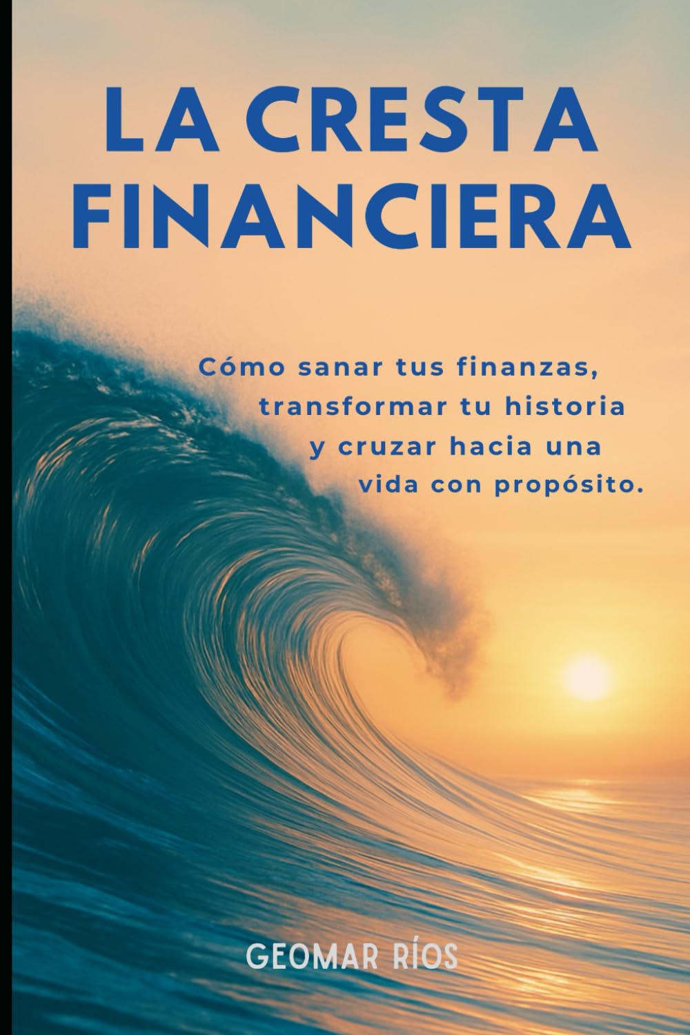 LA CRESTA FINANCIERA: Cómo sanar tus finanzas, transformar tu historia y cruzar hacia una vida con propósito.