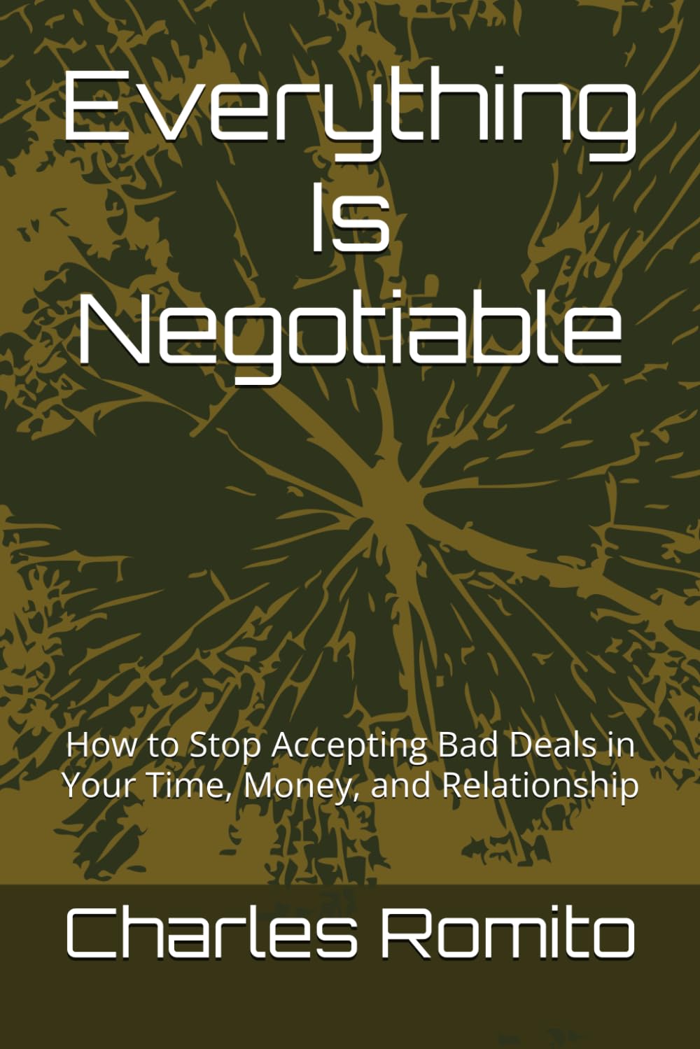 Everything Is Negotiable: How to Stop Accepting Bad Deals in Your Time, Money, and Relationship