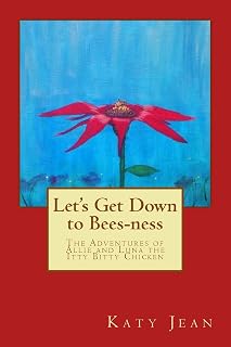 Let's Get Down to Bees-ness: The Adventures of Allie and Luna the Itty Bitty Chicken