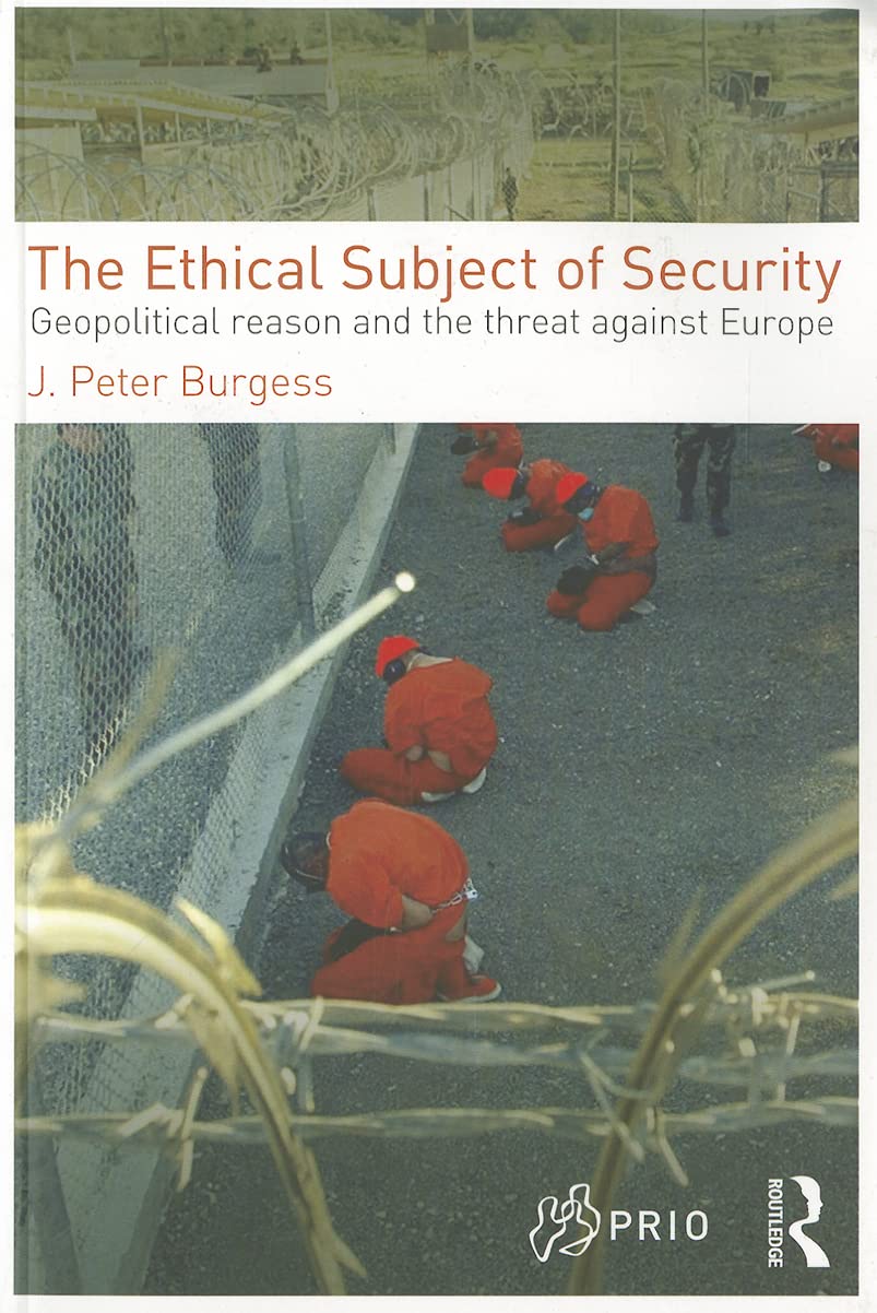 The Ethical Subject of Security: Geopolitical Reason and the Threat Against Europe (PRIO New Security Studies)