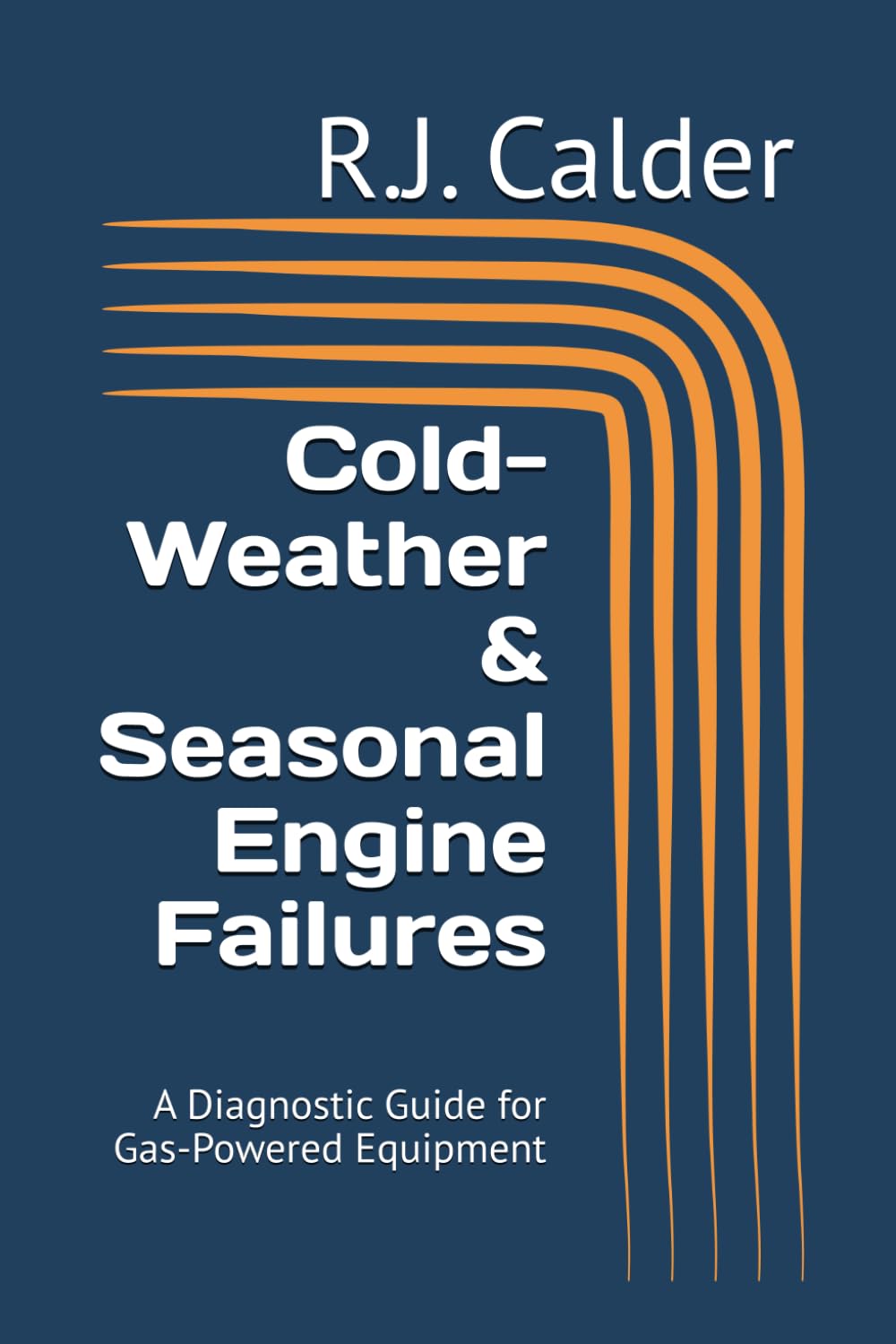 Cold-Weather & Seasonal Engine Failures: A Diagnostic Guide for Gas-Powered Equipment (Small Engine Failure Diagnostics Series)