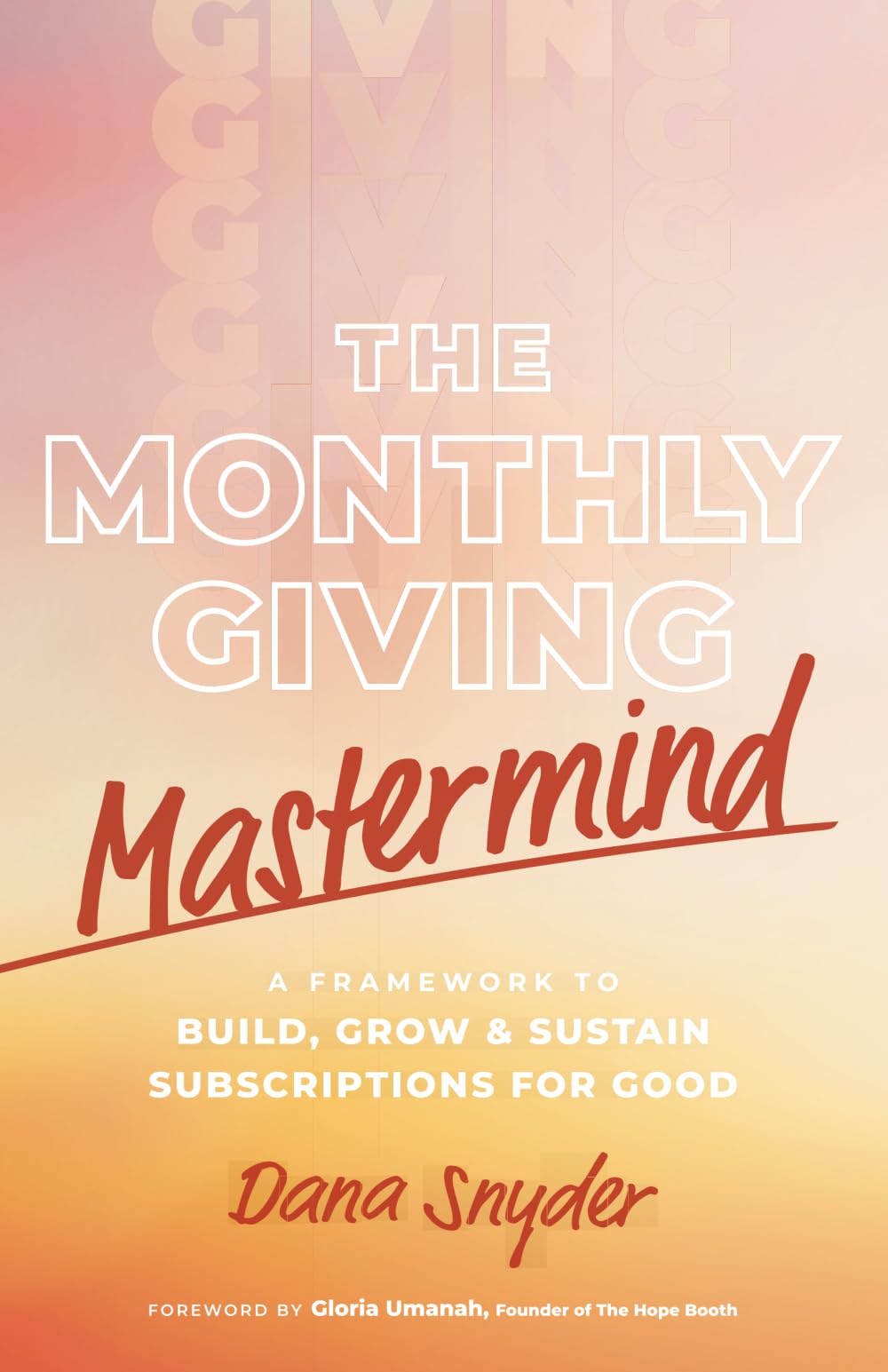The Monthly Giving Mastermind: A Framework to Build, Grow & Sustain Subscriptions for Good