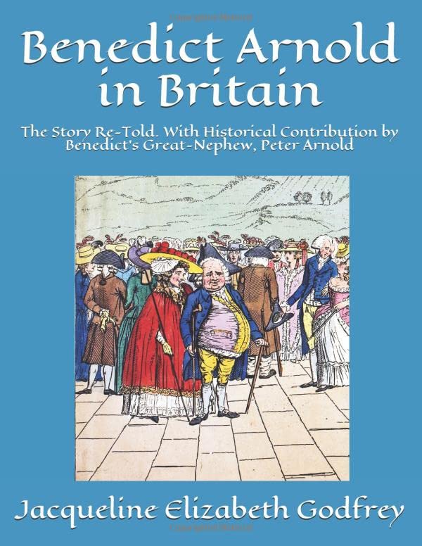 Benedict Arnold in Britain: The Story Re-Told. With Historical Contribution by Peter Arnold