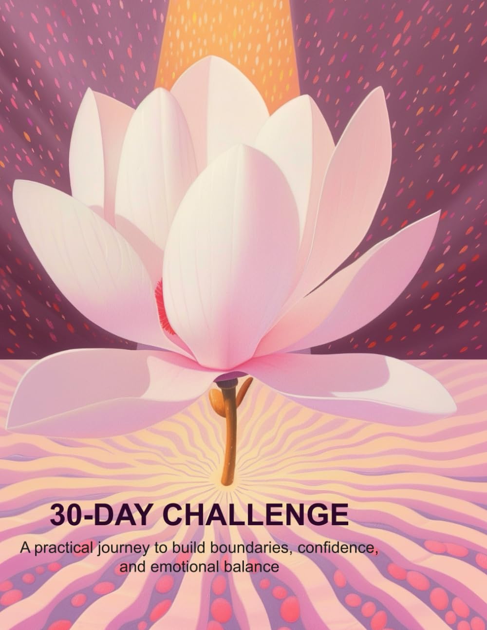 30-DAY CHALLENGE: A practical journey to build boundaries, confidence, and emotional balance