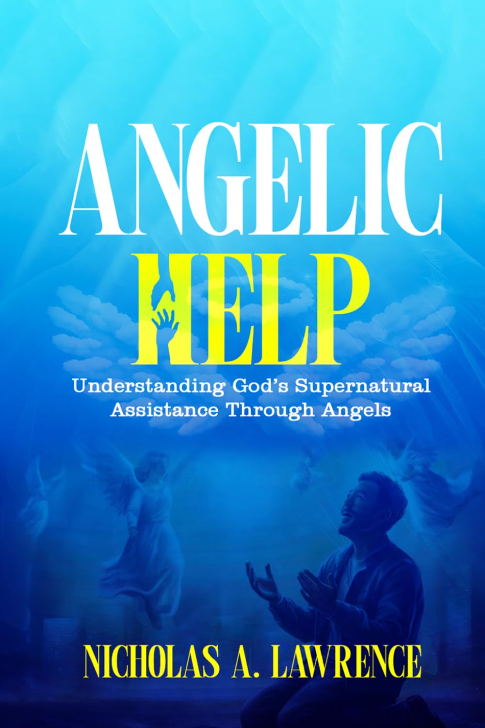 ANGELIC HELP: Understanding God’s Supernatural Assistance Through Angels