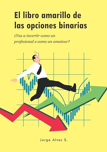 EL LIBRO AMARILLO DE LAS OPCIONES BINARIAS Vas a invertir como un profesional o como un amateur (Spanish Edition)