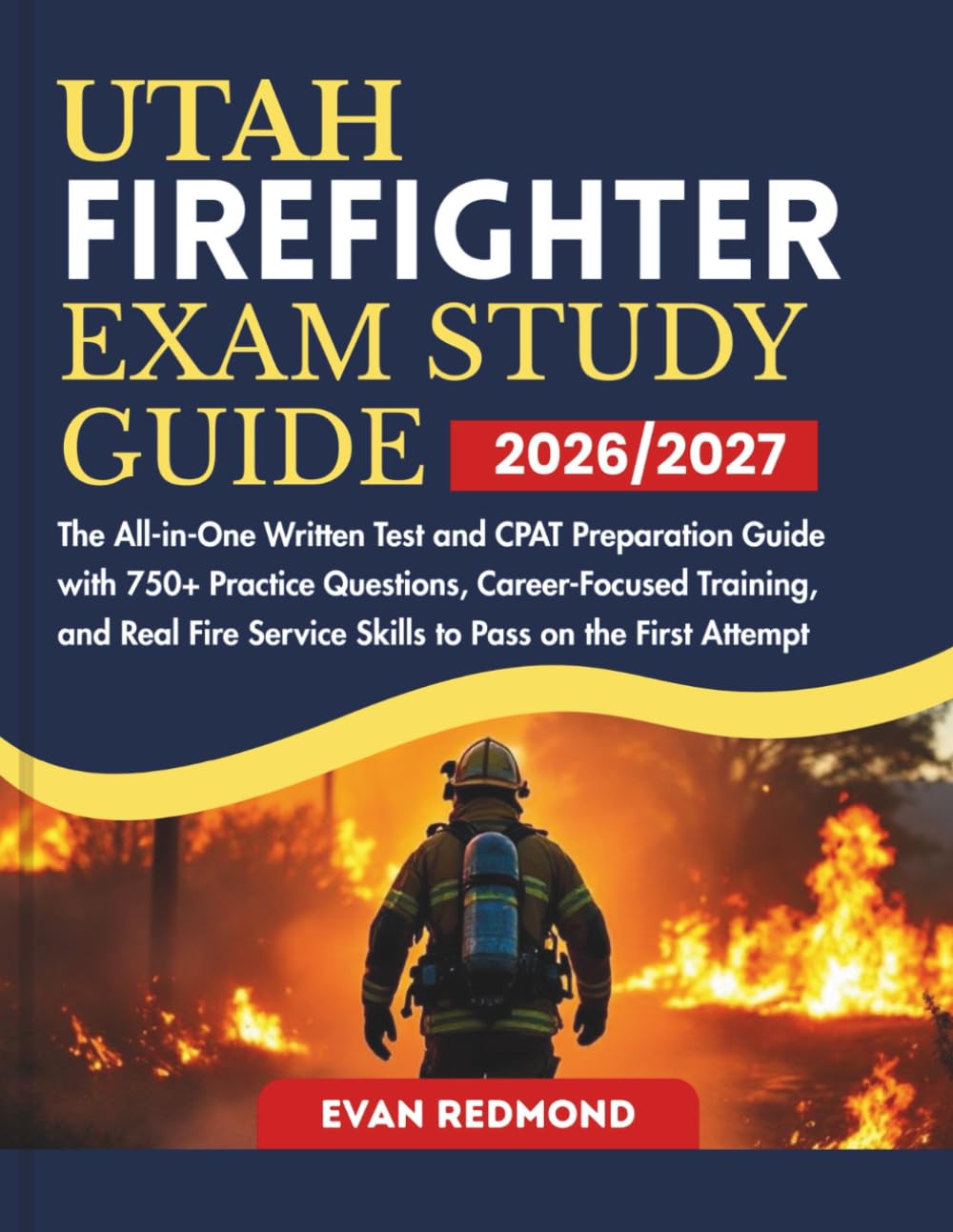 UTAH FIREFIGHTER EXAM STUDY GUIDE 2026/2027: The All-in-One Written Test and CPAT Preparation Guide with 750+ Practice Questions, Career-Focused ... Service Skills to Pass on the First Attempt