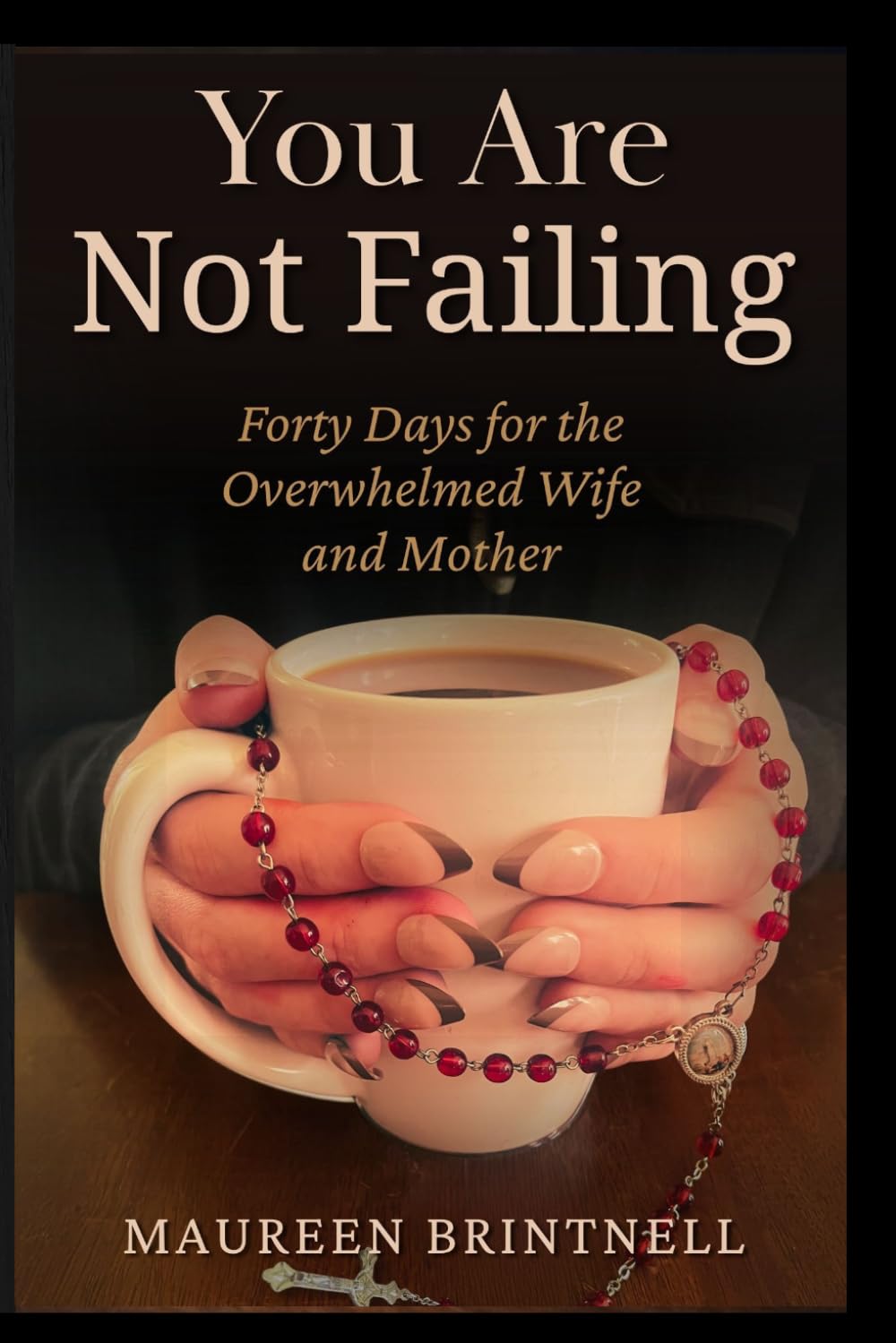 You Are Not Failing: Forty Days for the Overwhelmed Wife and Mother
