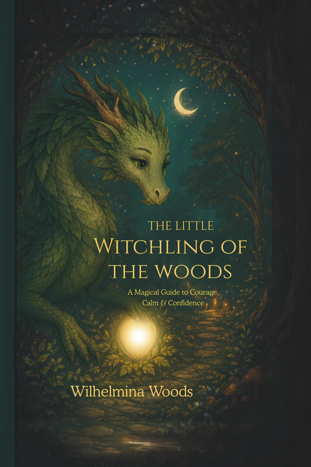 THE LITTLE WITCHLING of THE WOODS: A Magical Guide to Courage, Calm & Confidence