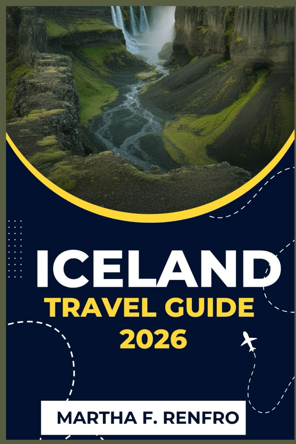 ICELAND TRAVEL GUIDE 2026: Discover the Land of Fire and Ice Hidden Gems, Epic Landscapes, and Local Secrets