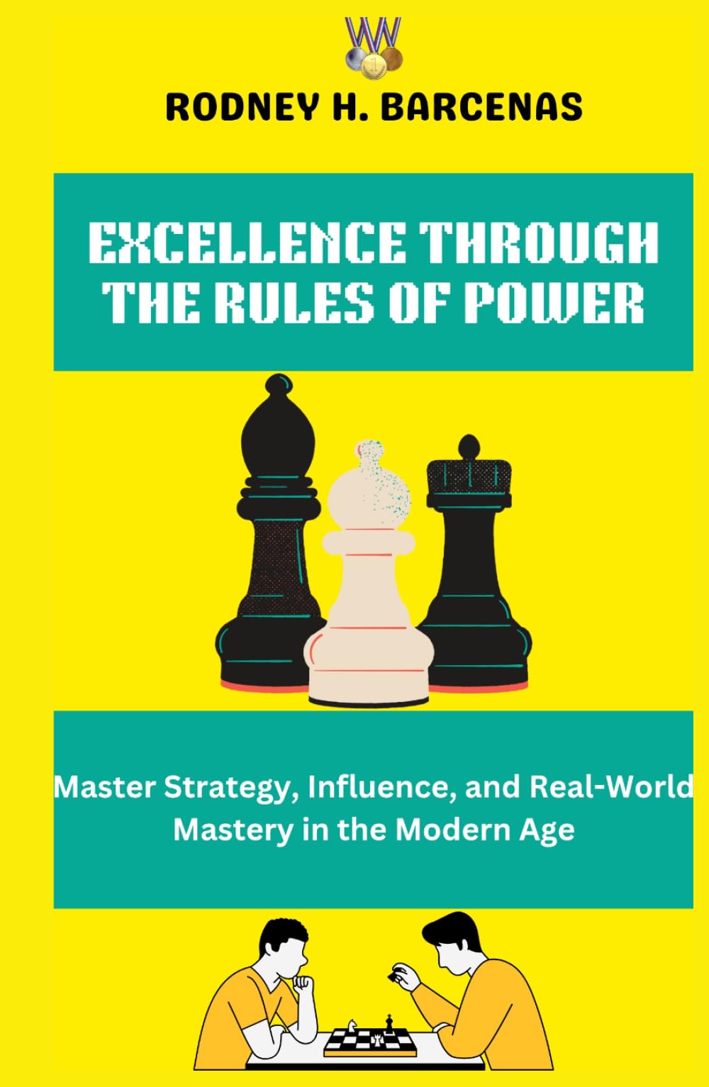 EXCELLENCE THROUGH THE RULES OF POWER: Master Strategy, Influence, and Real-World Mastery in the Modern Age