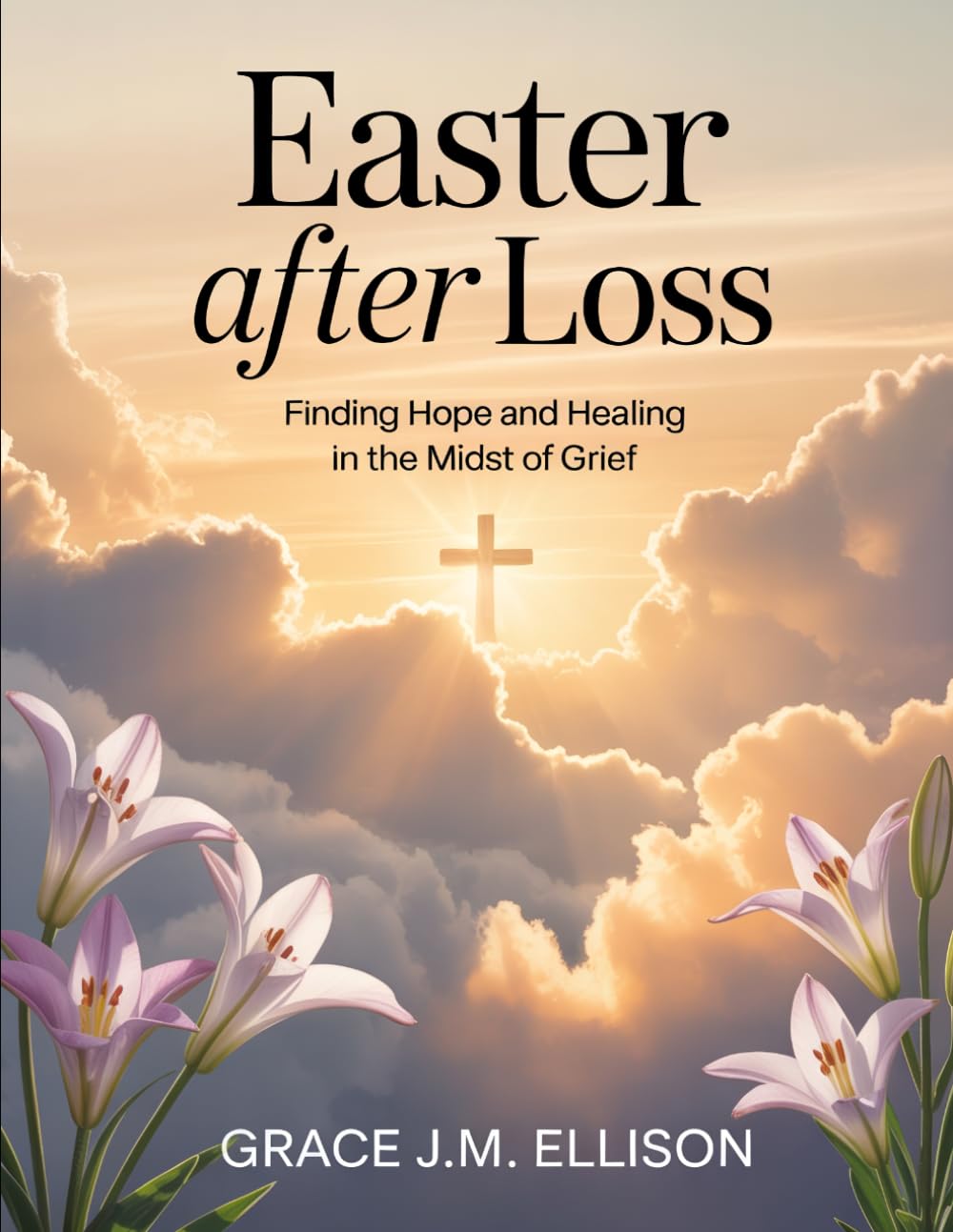 Easter After Loss: Scripture, Reflection, and Worksheets for Grief During the Easter Season (Easter: The Season of Resurrection, Joy and New Beginnings)