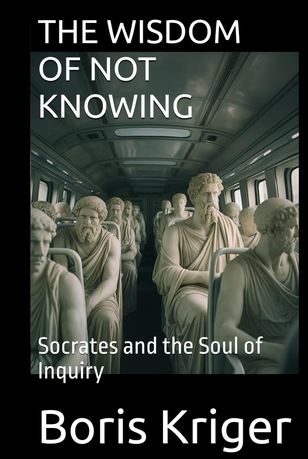 THE WISDOM OF NOT KNOWING: Socrates and the Soul of Inquiry (Philosophical Questions)