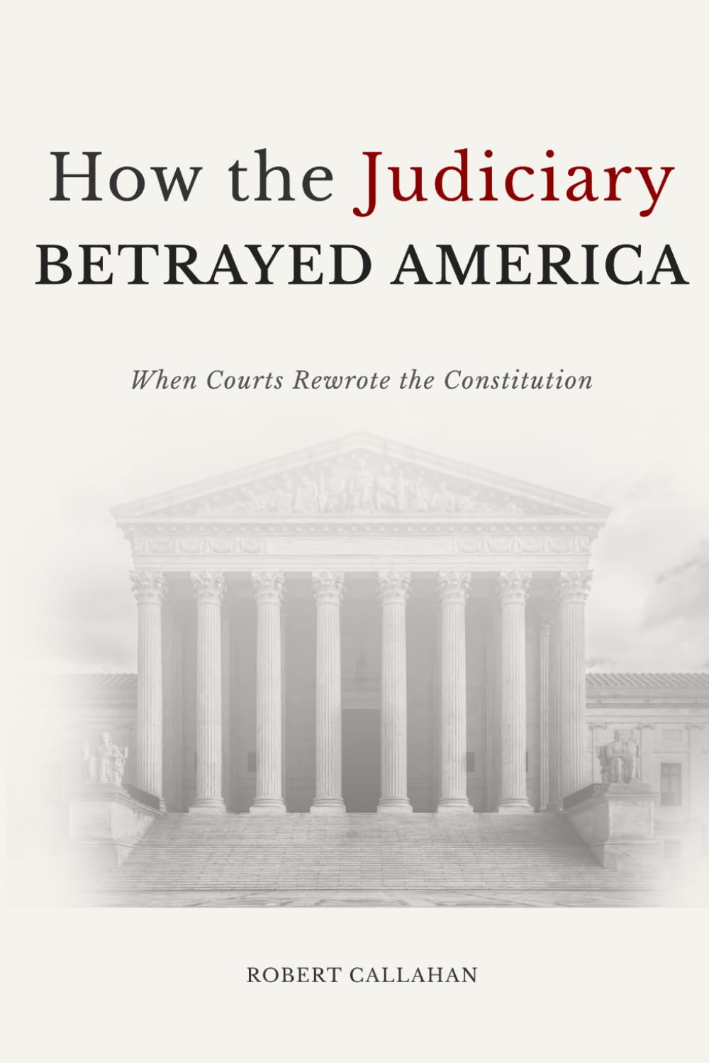 How the Judiciary Betrayed America: When Courts Rewrote the Constitution