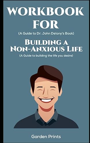 Workbook for Building A Non-Anxious Life by Dr. John Delony: A Guide to Building the Life you Desire
