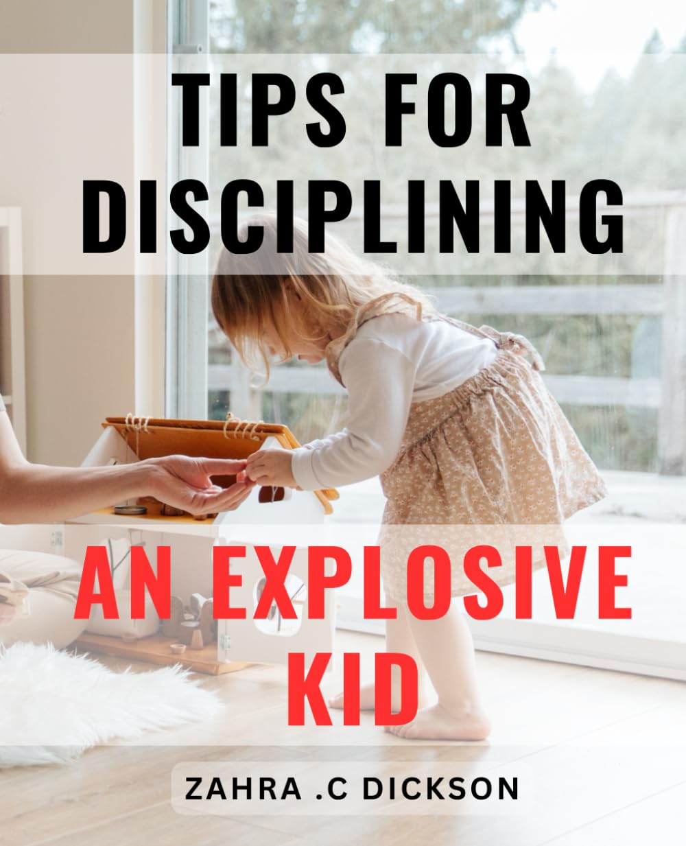 Tips For Disciplining An Explosive Kid: Mastering Positive Discipline Techniques for Parents of Spirited Children: The Ultimate Gift for Empowered Parenting.