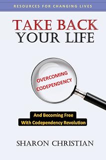 Take Back Your Life: Overcoming Codependency And Becoming Free With Codependency Revolution