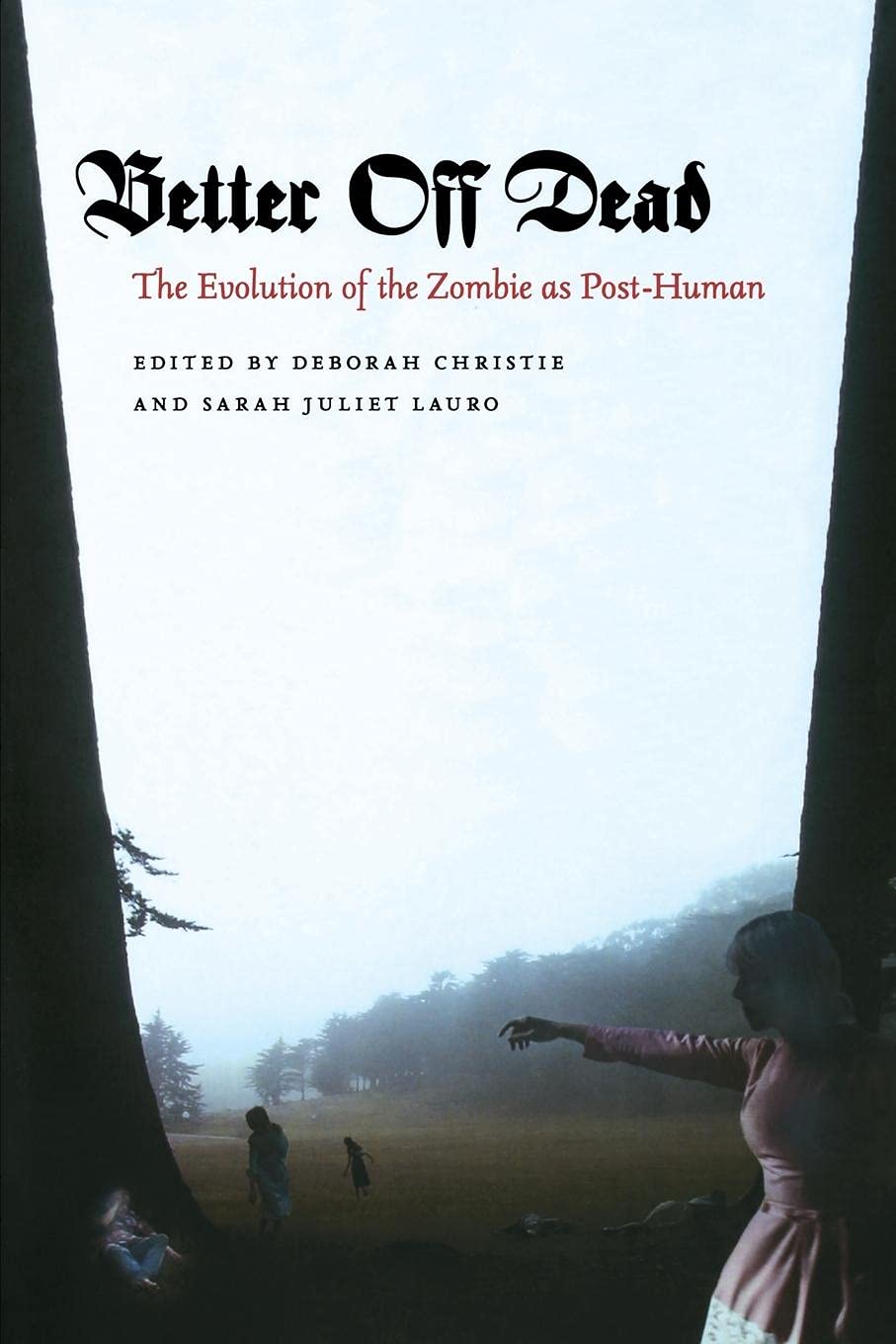 Better Off Dead: The Evolution of the Zombie as Post-Human