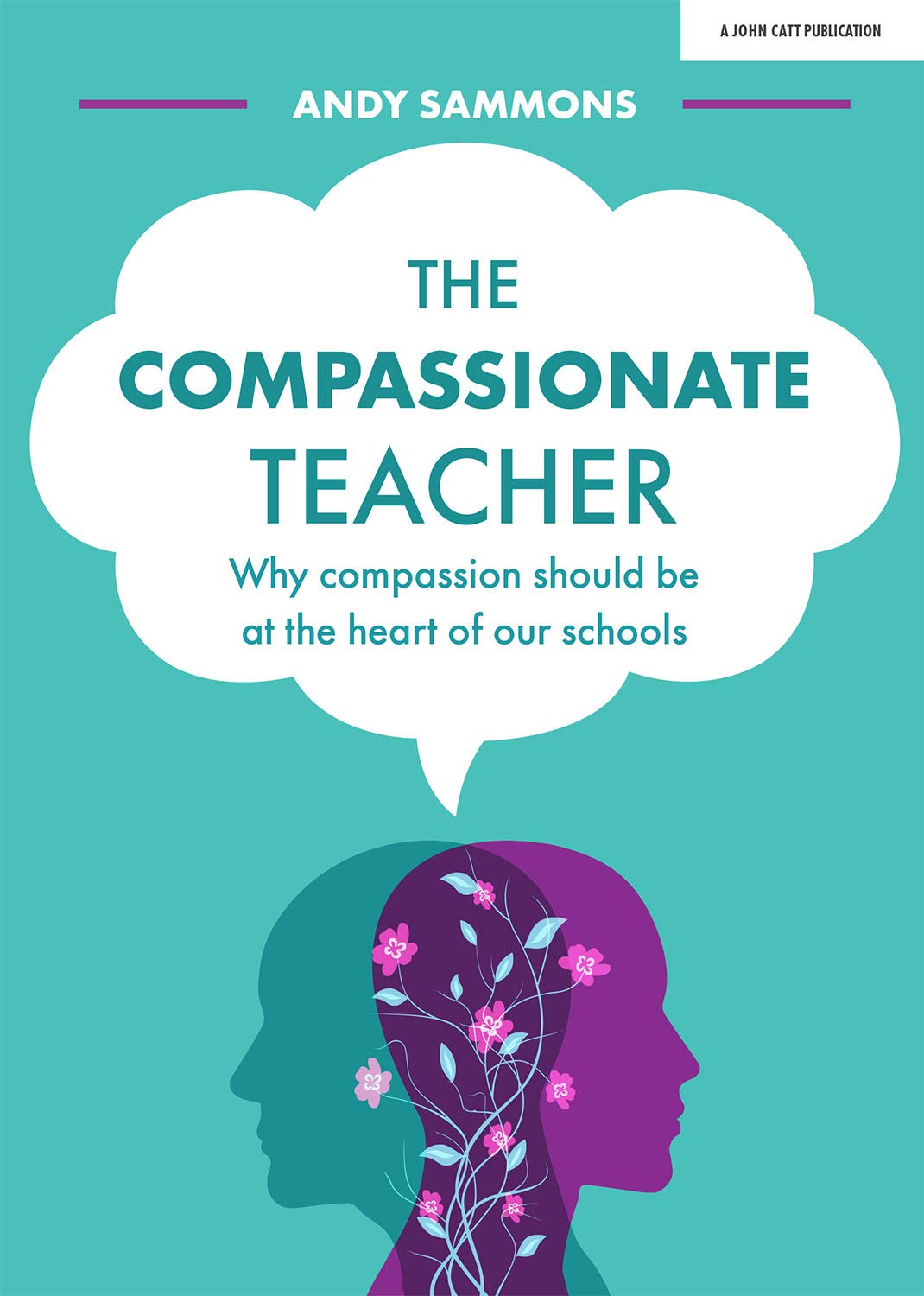 The Compassionate Teacher: Why compassion should be at the heart of our schools: Why self-care should be at the heart of everything teachers should do in and out of the classroom