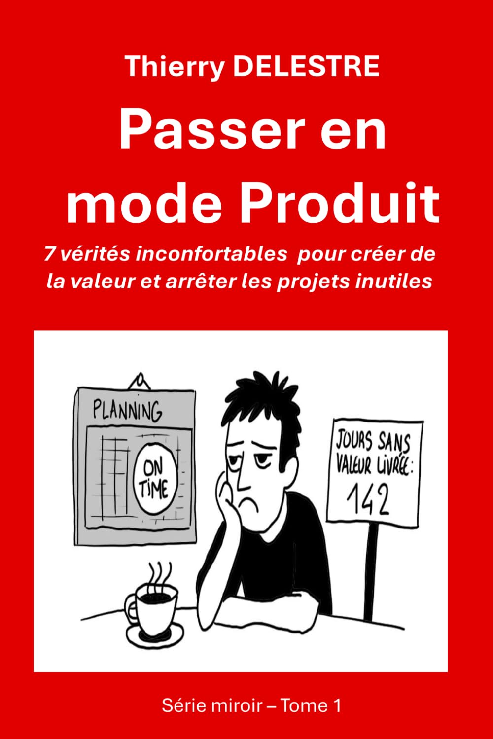 Passer en mode Produit: 7 vérités inconfortables pour créer de la valeur (Trilogie miroir - le mode produit)
