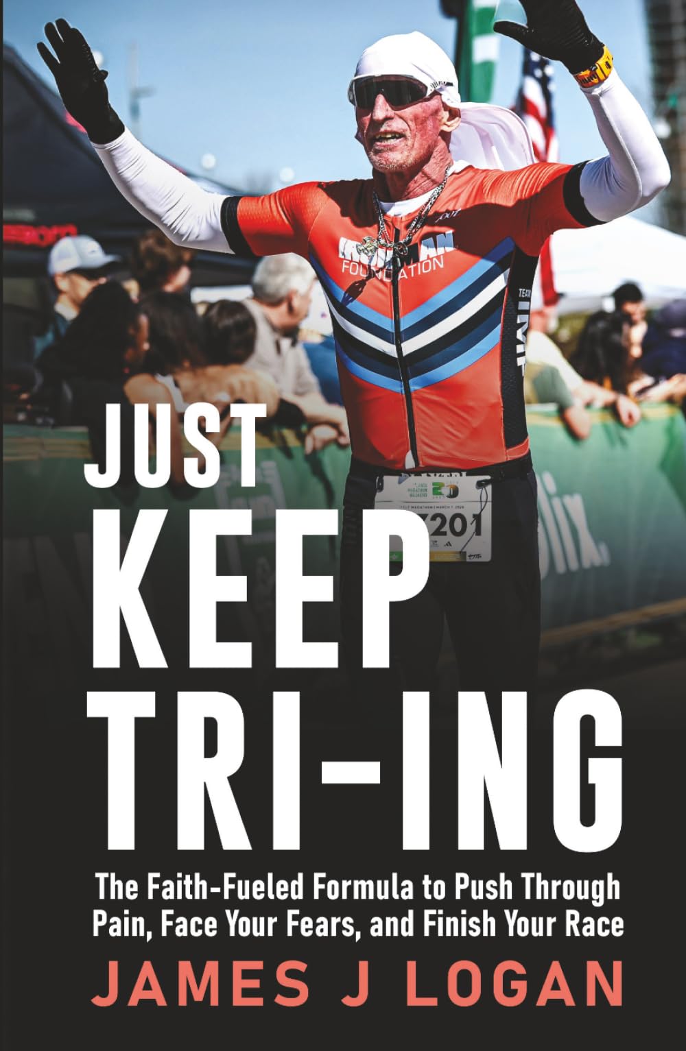 Just Keep TRI-ING: The Faith-Fueled Formula to Push Through Pain, Face Your Fears, and Finish Your Race
