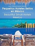 pequenos hoteles bellos en mexico = beautiful small hotels mexico
