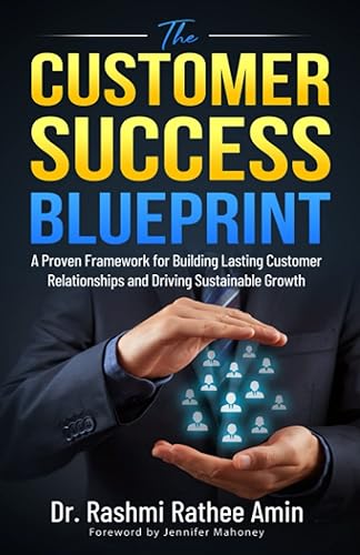The Customer Success Blueprint: A Proven Framework for Building Lasting Customer Relationships and Driving Sustainable Growth