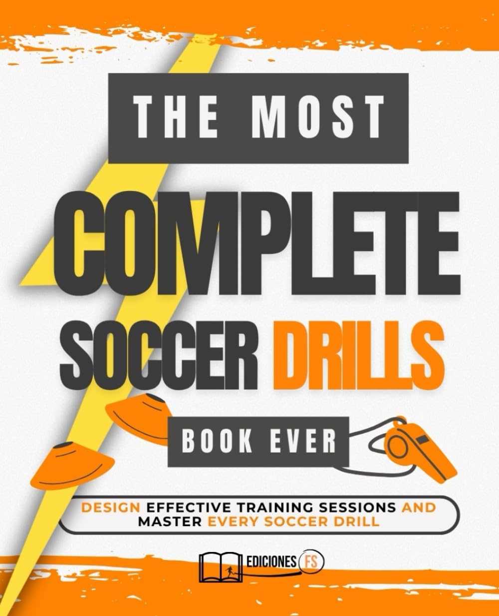 THE MOST COMPLETE SOCCER DRILL BOOK EVER: DESIGN effective training sessions and MASTER every soccer drill