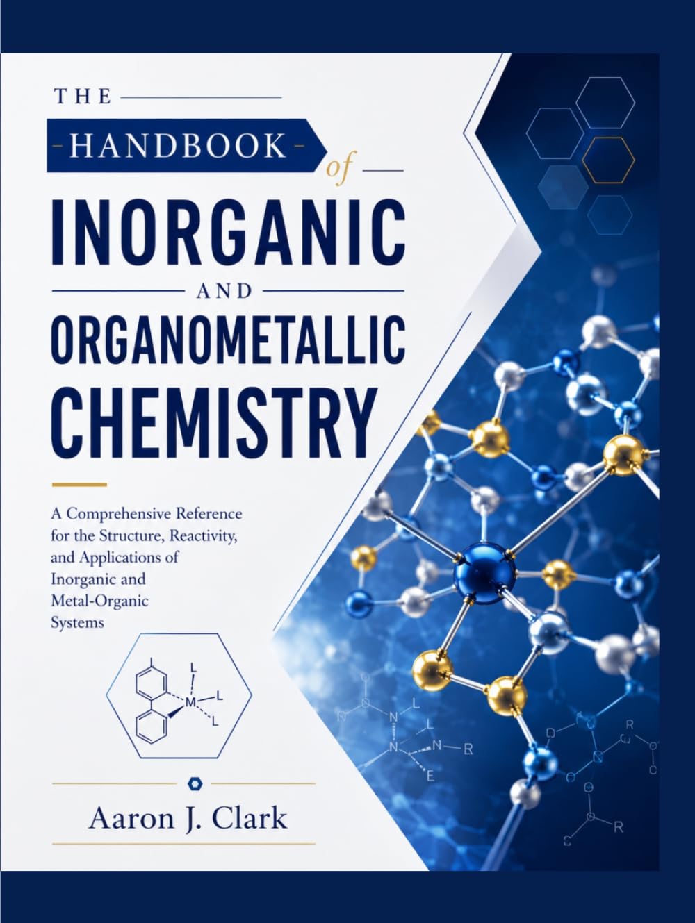 THE HANDBOOK OF INORGANIC AND ORGANOMETALLIC CHEMISTRY: A Comprehensive Reference for the Structure, Reactivity, and Applications of Inorganic and Metal-Organic Systems.
