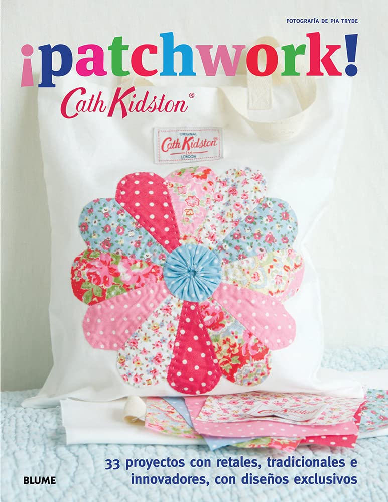 Patchwork!: 33 Proyectos Con Retales, Tradicionales E Innovadores, Con Disenos Exclusivos: 33 Proyectos Con Retales, Tradicionales E Innovadores, Con Diseños Exclusivos (Cath Kidston)