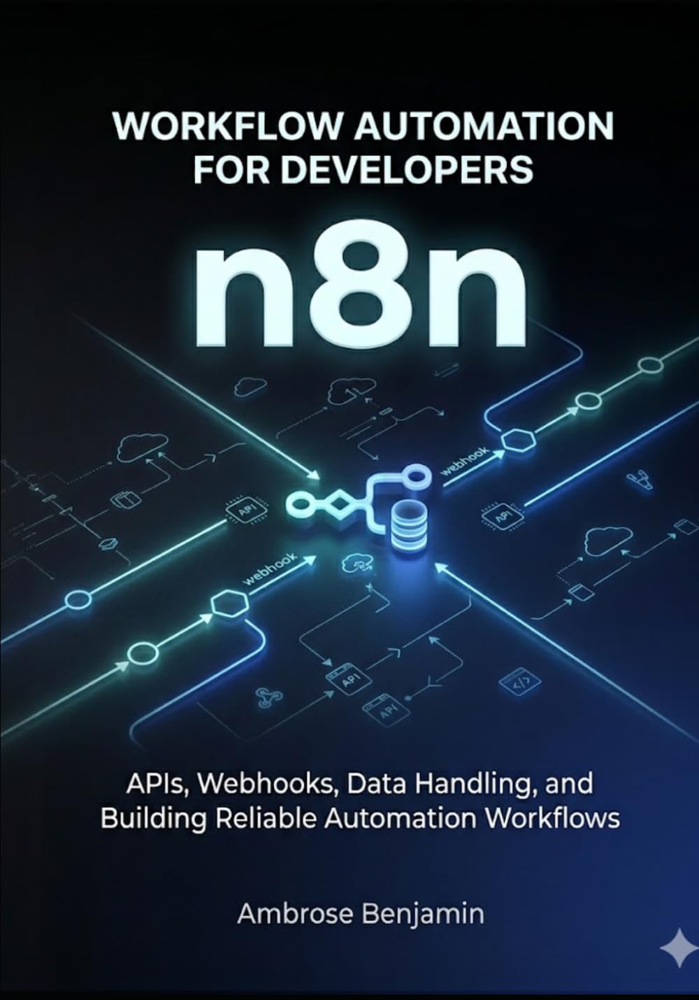 n8n Workflow Automation for Developers: APIs, Webhooks, Data Handling, and Building Reliable Automation Workflows: 1 (n8n Advanced Automation Engineering Series)