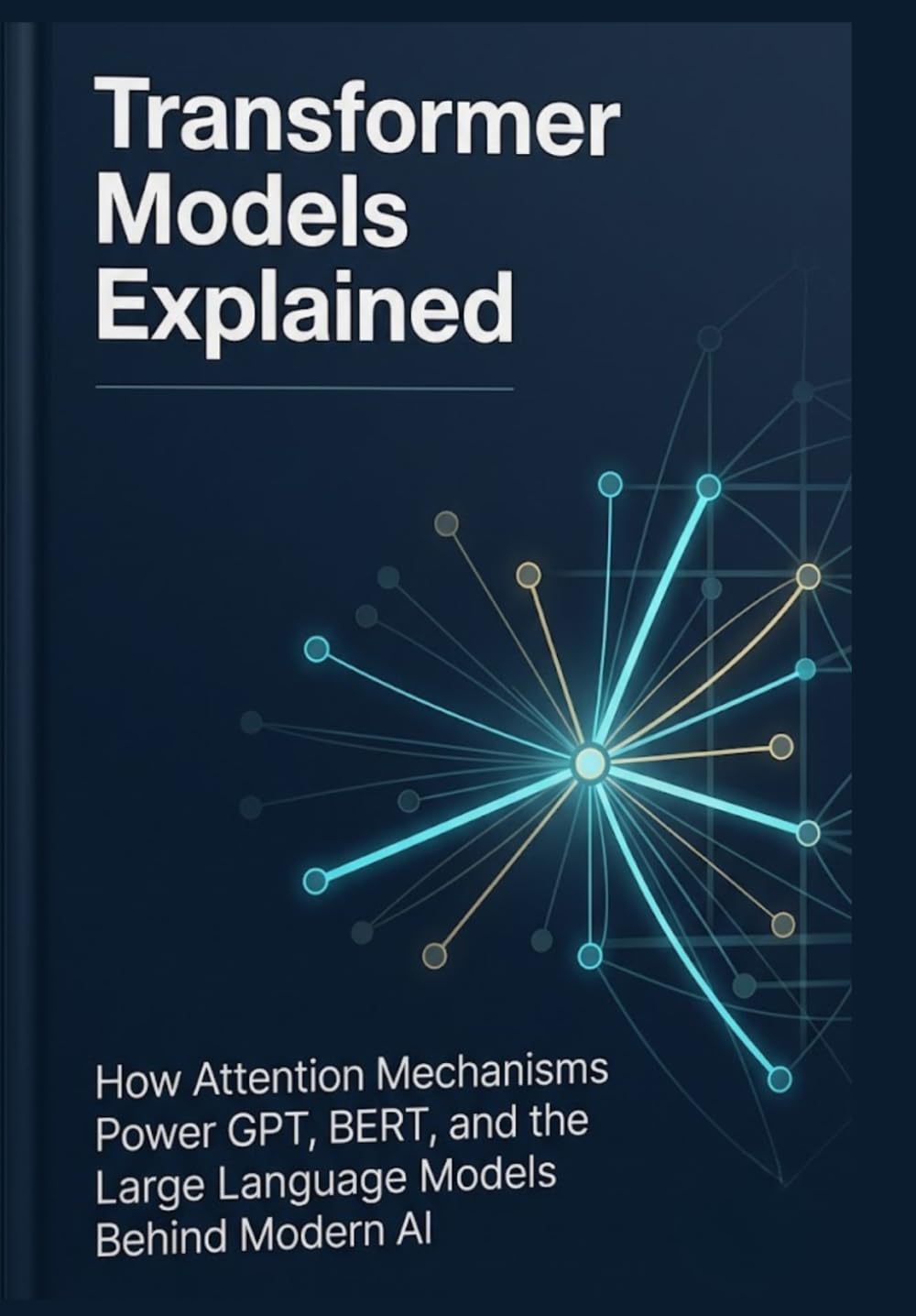 Transformer Models Explained How Attention Mechanisms Power GPT, BERT, and the Large Language Models Behind Modern AI
