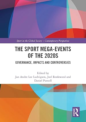The Sport Mega-Events of the 2020s: Governance, Impacts and Controversies (Sport in the Global Society – Contemporary Perspectives) book cover